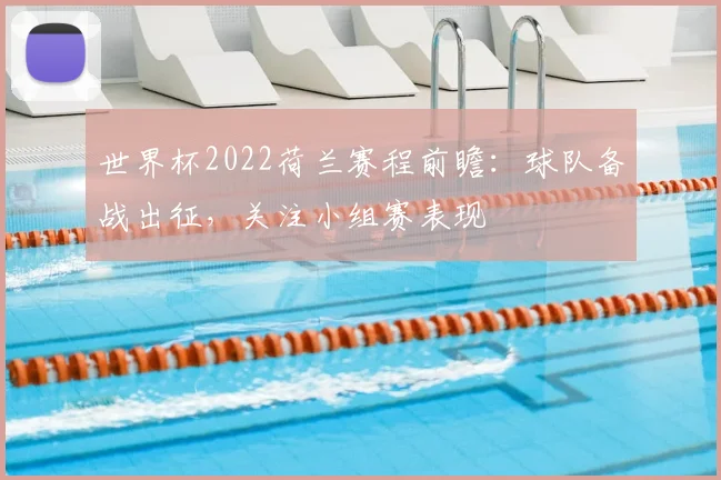 世界杯2022荷兰赛程前瞻：球队备战出征，关注小组赛表现