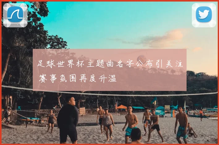 足球世界杯主题曲名字公布引关注 赛事氛围再度升温